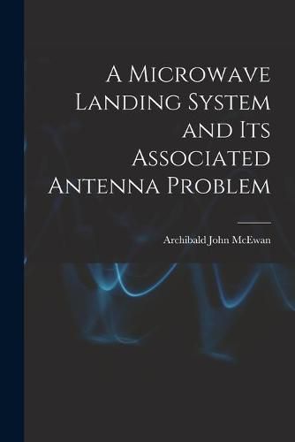 Cover image for A Microwave Landing System and Its Associated Antenna Problem