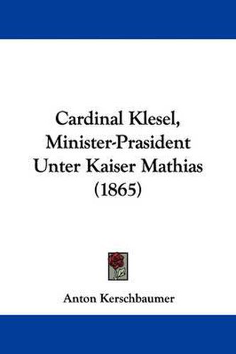 Cover image for Cardinal Klesel, Minister-Prasident Unter Kaiser Mathias (1865)