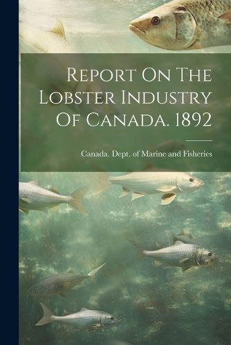 Cover image for Report On The Lobster Industry Of Canada. 1892