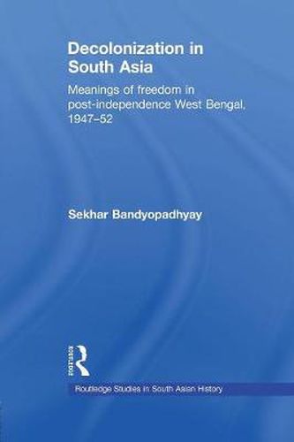 Cover image for Decolonization in South Asia: Meanings of Freedom in Post-independence West Bengal, 1947-52