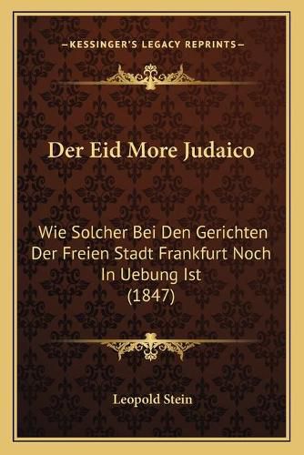 Cover image for Der Eid More Judaico: Wie Solcher Bei Den Gerichten Der Freien Stadt Frankfurt Noch in Uebung Ist (1847)