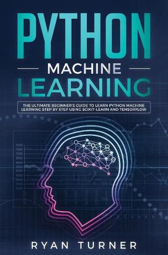 Cover image for Python Machine Learning: The Ultimate Beginner's Guide to Learn Python Machine Learning Step by Step using Scikit-Learn and Tensorflow