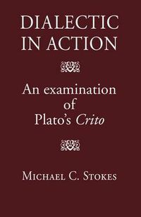 Cover image for Dialectic in Action: An Examination of Plato's Crito