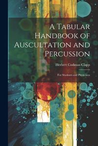 Cover image for A Tabular Handbook of Auscultation and Percussion