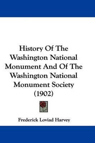 Cover image for History of the Washington National Monument and of the Washington National Monument Society (1902)