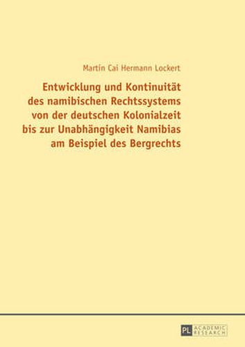 Cover image for Entwicklung Und Kontinuitaet Des Namibischen Rechtssystems Von Der Deutschen Kolonialzeit Bis Zur Unabhaengigkeit Namibias Am Beispiel Des Bergrechts