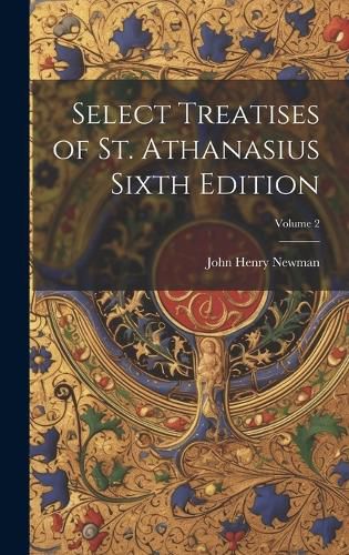 Cover image for Select Treatises of St. Athanasius Sixth Edition; Volume 2