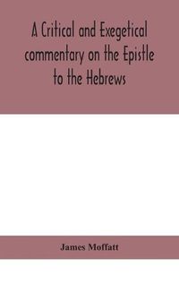 Cover image for A critical and exegetical commentary on the Epistle to the Hebrews