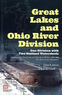 Cover image for Great Lakes and Ohio River Division: One Division with Two Distinct Watersheds: A History of the Great Lakes and Ohio River Division, 1997-2008, U.S. Army Corps of Engineers