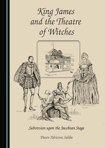 King James and the Theatre of Witches: Subversion upon the Jacobean Stage