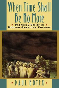 Cover image for When Time Shall Be No More: Prophecy Belief in Modern American Culture