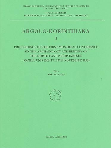 Argolo-Korinthiaka I: Proceedings of the First Montreal Conference on the Archaeology and History of the North East Peloponnesos (McGill University, November 1993)