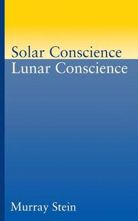 Cover image for Solar Conscience Lunar Conscience: An Essay on the Psychological Foundations of Morality, Lawfulness, and the Sense of Justice