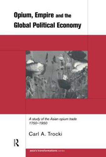 Cover image for Opium, Empire and the Global Political Economy: A Study of the Asian Opium Trade 1750-1950