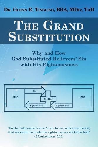 Cover image for The Grand Substitution: Why and How God Substituted Believers' Sin with His Righteousness