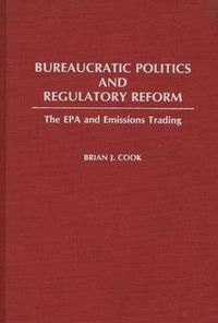 Cover image for Bureaucratic Politics and Regulatory Reform: The EPA and Emissions Trading
