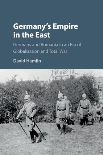 Cover image for Germany's Empire in the East: Germans and Romania in an Era of Globalization and Total War