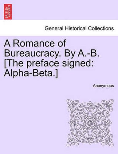 Cover image for A Romance of Bureaucracy. by A.-B. [The Preface Signed: Alpha-Beta.]