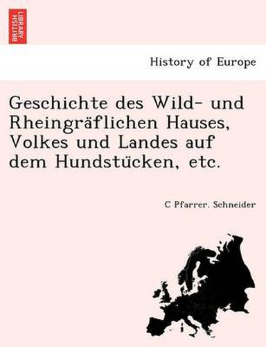 Cover image for Geschichte Des Wild- Und Rheingra Flichen Hauses, Volkes Und Landes Auf Dem Hundstu Cken, Etc.