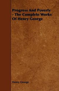 Cover image for Progress and Poverty - The Complete Works of Henry George