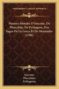 Cover image for Pensees Morales D'Isocrate, de Phocylide, de Pythagore, Des Sages de La Grece Et de Menandre (1786)