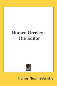 Cover image for Horace Greeley: The Editor