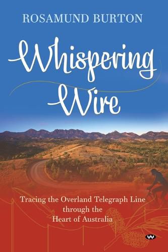 Cover image for Whispering Wire: Tracing the Overland Telegraph Line Through the Heart of Australia