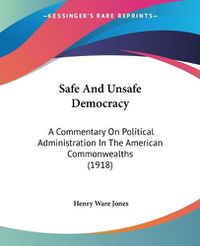 Cover image for Safe and Unsafe Democracy: A Commentary on Political Administration in the American Commonwealths (1918)