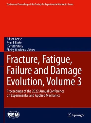 Cover image for Fracture, Fatigue, Failure and Damage Evolution, Volume 3: Proceedings of the 2022 Annual Conference on Experimental and Applied Mechanics