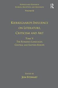 Cover image for Volume 12, Tome V: Kierkegaard's Influence on Literature, Criticism and Art: The Romance Languages, Central and Eastern Europe