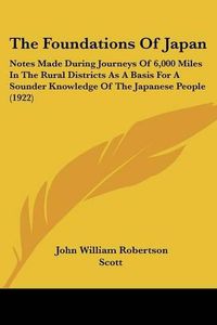 Cover image for The Foundations of Japan: Notes Made During Journeys of 6,000 Miles in the Rural Districts as a Basis for a Sounder Knowledge of the Japanese People (1922)
