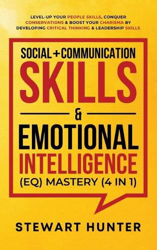 Cover image for Social + Communication Skills & Emotional Intelligence (EQ) Mastery (4 in 1): Level-Up Your People Skills, Conquer Conservations & Boost Your Charisma By Developing Critical Thinking & Leadership Skills