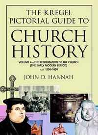 Cover image for The Kregel Pictorial Guide to Church History: The Reformation of the Church During the Early Modern Period--A.D. 1500-1650