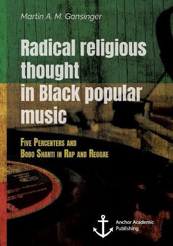 Cover image for Radical Religious Thought in Black Popular Music. Five Percenters and Bobo Shanti in Rap and Reggae