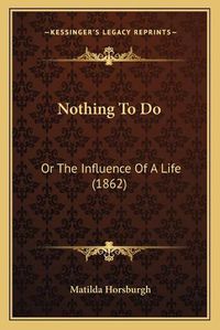 Cover image for Nothing to Do: Or the Influence of a Life (1862)