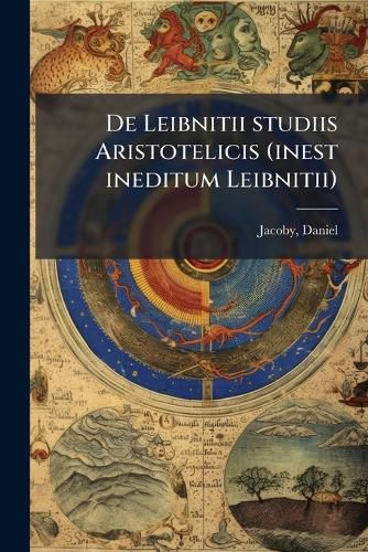 Cover image for de Leibnitii Studiis Aristotelicis (Inest Ineditum Leibnitii)