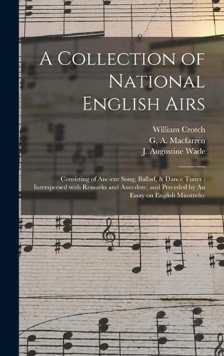 A Collection of National English Airs: Consisting of Ancient Song, Ballad, & Dance Tunes: Interspersed With Remarks and Anecdote, and Preceded by An Essay on English Minstrelsy