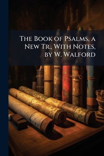 Cover image for The Book of Psalms, a New Tr., with Notes, by W. Walford