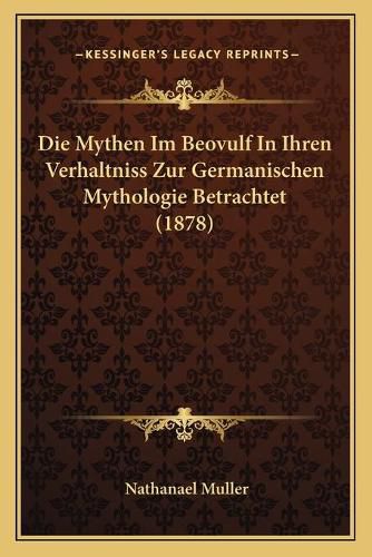 Cover image for Die Mythen Im Beovulf in Ihren Verhaltniss Zur Germanischen Mythologie Betrachtet (1878)