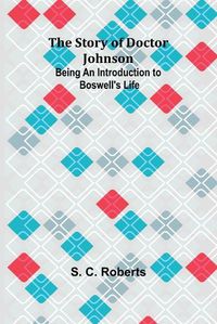 Cover image for The Story of Doctor Johnson; Being an Introduction to Boswell's Life