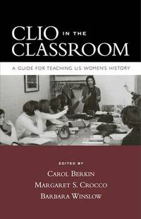 Cover image for Clio in the Classroom: A Guide for Teaching U.S. Women's History