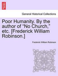 Cover image for Poor Humanity. by the Author of  No Church,  Etc. [Frederick William Robinson.] Vol. II