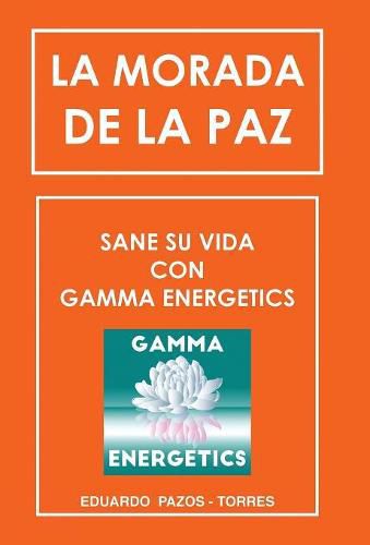 Cover image for La Morada De La Paz: Sane Su Vida Con Gamma Energrtics