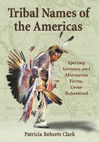 Cover image for Tribal Names of the Americas: An Exhaustive Cross Reference to Spelling Variants and Alternative Forms