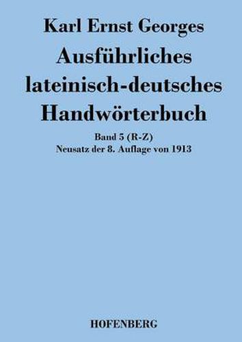 Ausfuhrliches lateinisch-deutsches Handwoerterbuch: Band 5 (R-Z) Neusatz der 8. Auflage von 1913