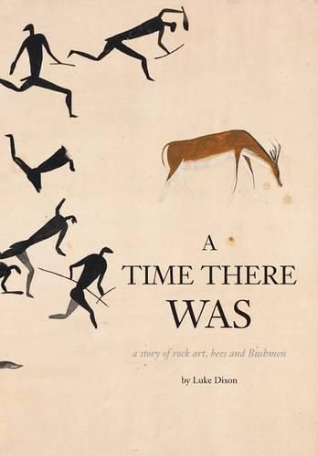 Cover image for A Time There Was - a story of rock art, bees and bushmen