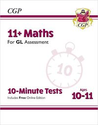 Cover image for 11+ GL 10-Minute Tests: Maths - Ages 10-11 (with Online Edition)