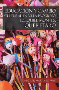 Cover image for Educacion y Cambio Cultural En Villa Progreso, Ezequiel Montes, Queretaro