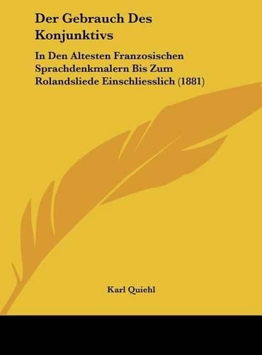 Cover image for Der Gebrauch Des Konjunktivs: In Den Altesten Franzosischen Sprachdenkmalern Bis Zum Rolandsliede Einschliesslich (1881)