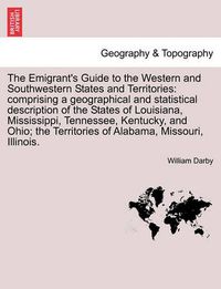 Cover image for The Emigrant's Guide to the Western and Southwestern States and Territories: Comprising a Geographical and Statistical Description of the States of Louisiana, Mississippi, Tennessee, Kentucky, and Ohio; The Territories of Alabama, Missouri, Illinois.